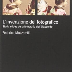 L'invenzione del fotografico. Storia e idee della fotografia dell'Ottocento