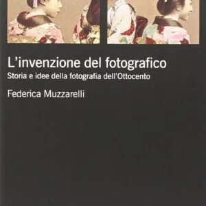 L'invenzione del fotografico. Storia e idee della fotografia dell'Ottocento