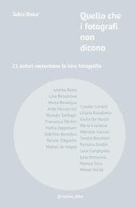 Quello che i fotografi non dicono 21 autori raccontano la loro fotografia