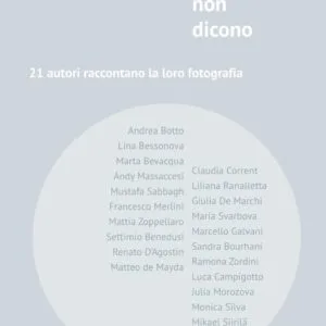 Quello che i fotografi non dicono: 21 autori raccontano la loro fotografia