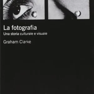 la fotografia una storia culturale e visuale