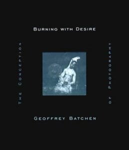 Geoffrey Batchen Burning with Desire The Conception of Photography