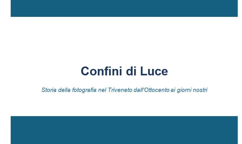 Confini di Luce - Storia della fotografia nel Triveneto dall'Ottocento ai giorni nostri 5 triveneto 1