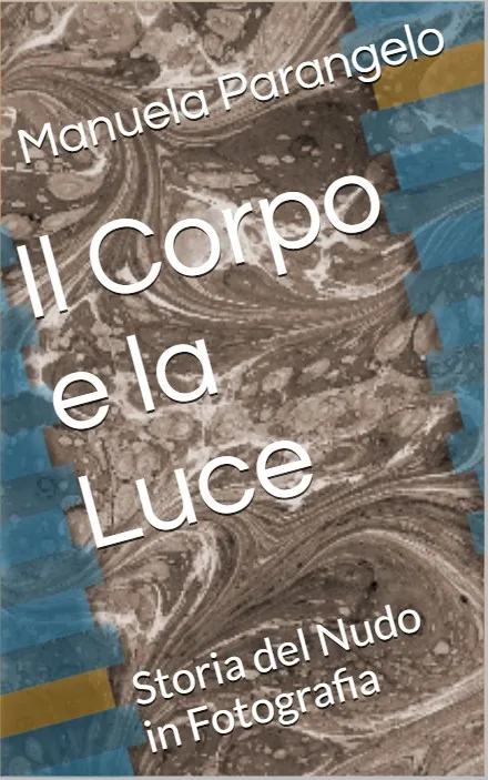 Il Corpo e la Luce - Storia della Fotografia di Nudo 1 corpo e la luce